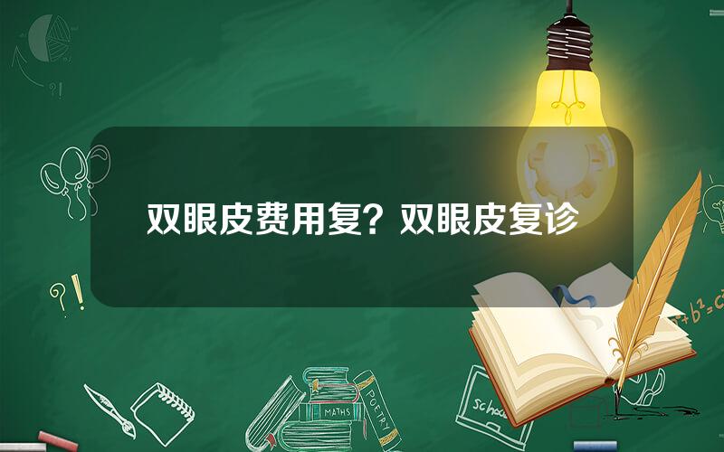 双眼皮费用复？双眼皮复诊