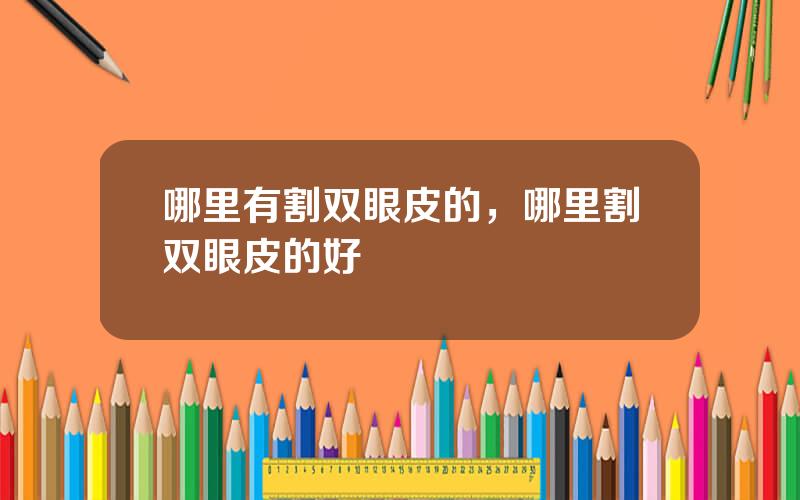 哪里有割双眼皮的，哪里割双眼皮的好