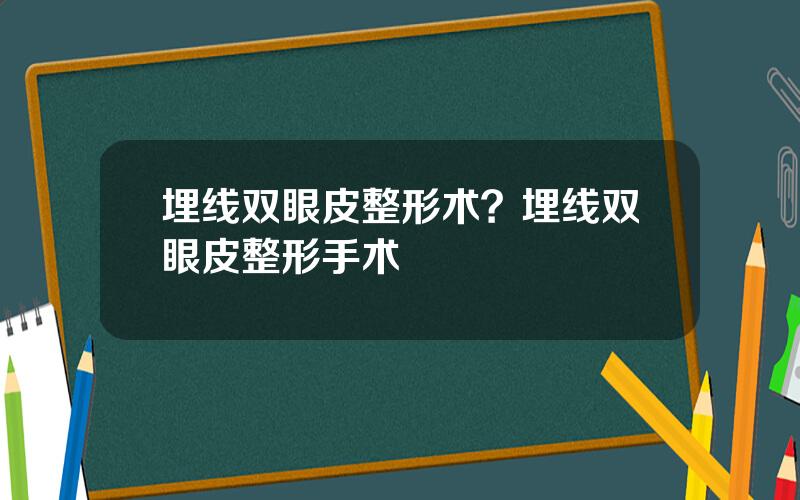 埋线双眼皮整形术？埋线双眼皮整形手术