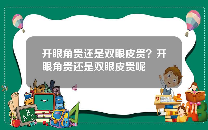 开眼角贵还是双眼皮贵？开眼角贵还是双眼皮贵呢
