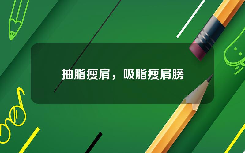 抽脂瘦肩，吸脂瘦肩膀