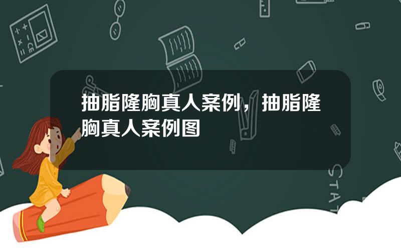 抽脂隆胸真人案例，抽脂隆胸真人案例图