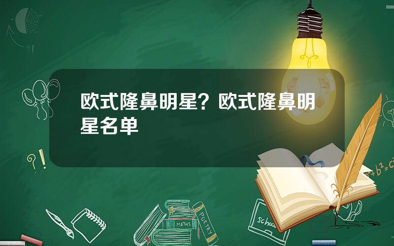 欧式隆鼻明星？欧式隆鼻明星名单