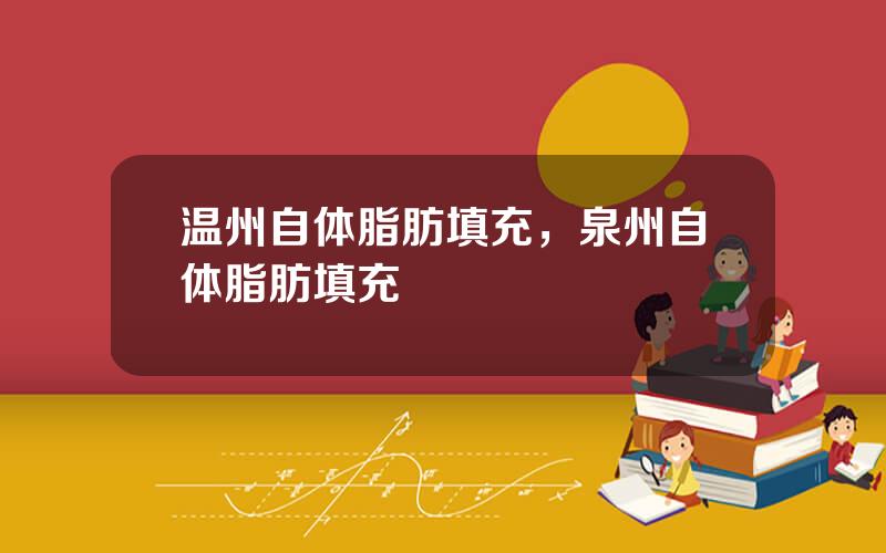 温州自体脂肪填充，泉州自体脂肪填充