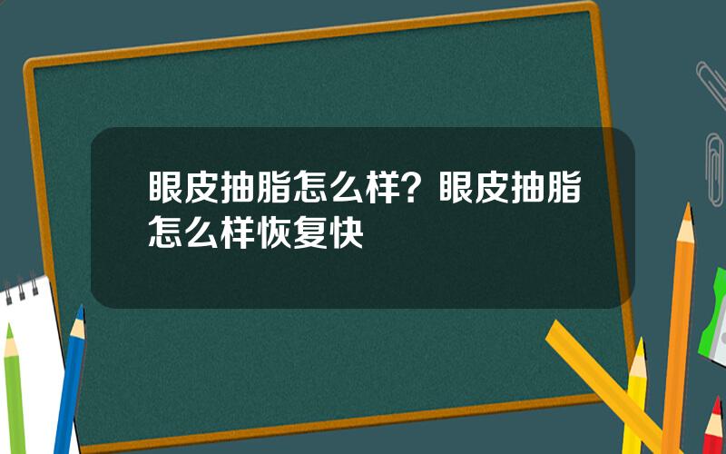 眼皮抽脂怎么样？眼皮抽脂怎么样恢复快