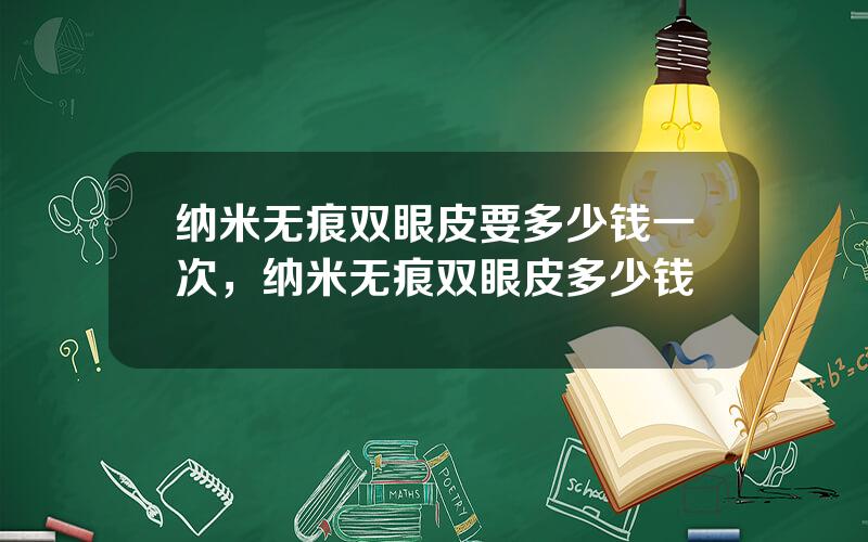 纳米无痕双眼皮要多少钱一次，纳米无痕双眼皮多少钱