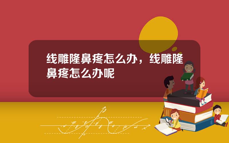 线雕隆鼻疼怎么办，线雕隆鼻疼怎么办呢