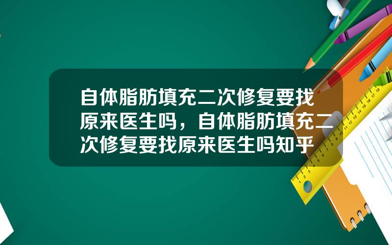 自体脂肪填充二次修复要找原来医生吗，自体脂肪填充二次修复要找原来医生吗知乎