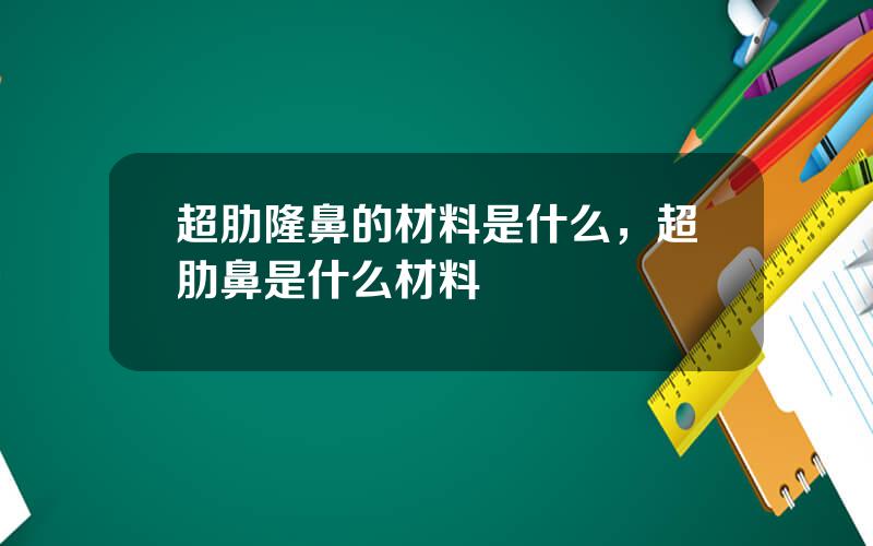 超肋隆鼻的材料是什么，超肋鼻是什么材料