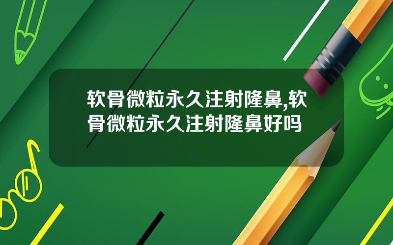 软骨微粒永久注射隆鼻,软骨微粒永久注射隆鼻好吗